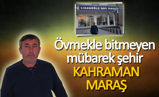 Övmekle bitmeyen mübarek şehir! Kahraman Maraş