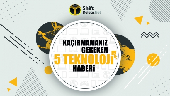 Kaçırmamanız gereken 5 teknoloji haberi 11 Mart