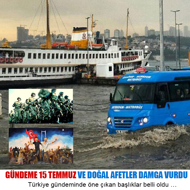 GÜNDEME 15 TEMMUZ VE DOĞAL AFETLER DAMGA VURDU