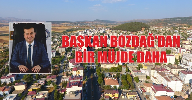 BAŞKAN BOZDAĞ’DAN BİR MÜJDE DAHA