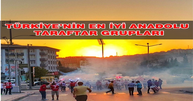 TÜRKİYE'NİN EN İYİ ANADOLU TARAFTAR GRUPLARI