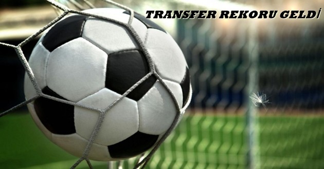 TRANSFER AÇIKLANDI YENİ REKOR GELDİ