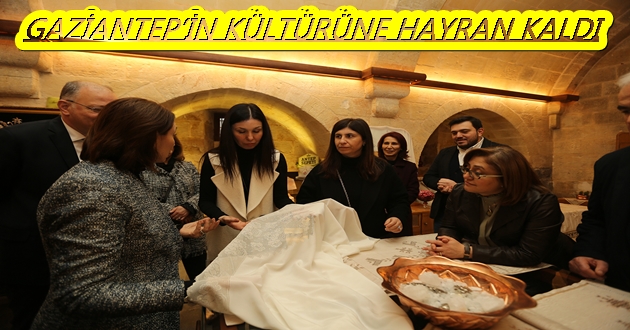 GAZİANTEP’İN KÜLTÜRÜNE HAYRAN KALDI