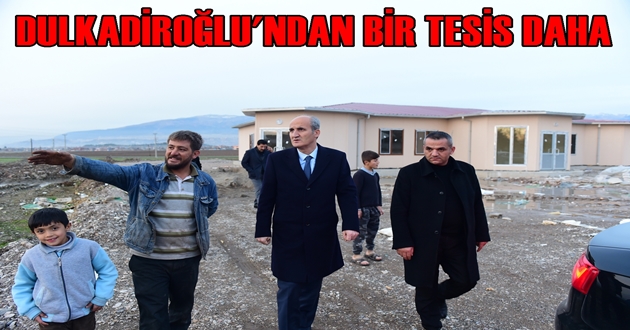 DULKADİROĞLU'NDAN BİR TESİS DAHA