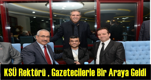 KSÜ Rektörü , Gazetecilerle Bir Araya Geldi
