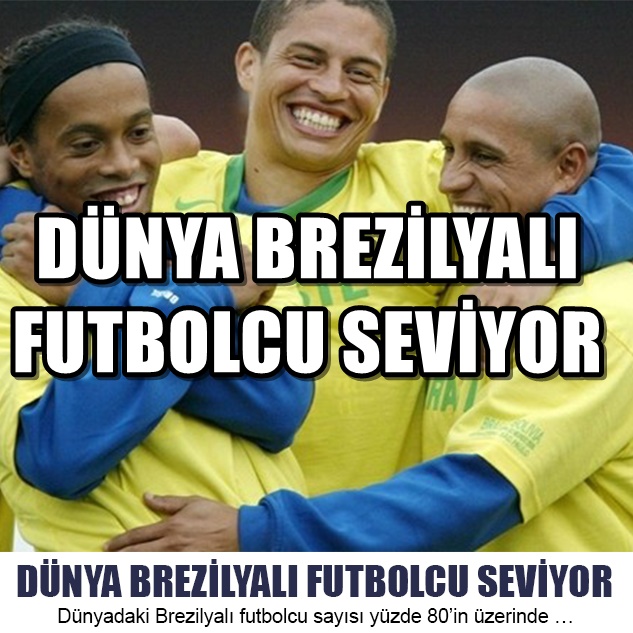 DÜNYA BREZİLYALI FUTBOLCU SEVİYOR
