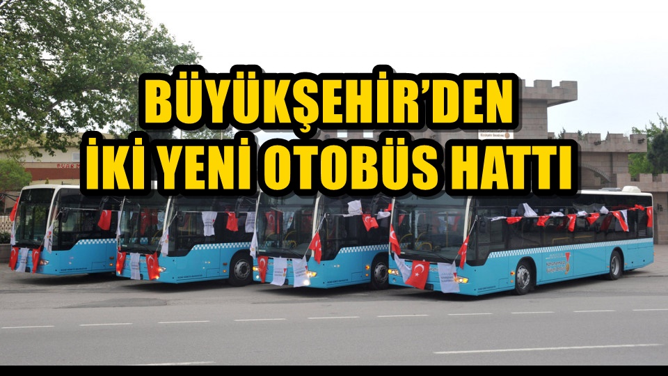 BÜYÜKŞEHİR’DEN İKİ YENİ OTOBÜS HATTI
