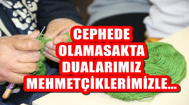 CEPHEDE OLAMASAKTA DUALARIMIZ MEHMETÇİKLERİMİZLE
