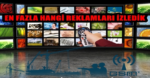EN FAZLA HANGİ REKLAMLARI İZLEDİK