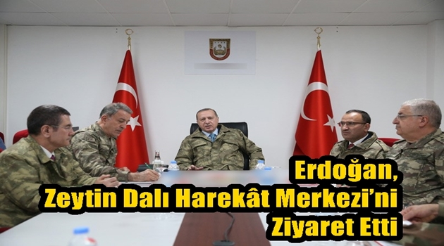 Erdoğan, Zeytin Dalı Harekât Merkezi’ni Ziyaret Etti