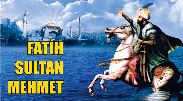 Fatih Sultan Mehmet ( 23.07.1428)- (09.10.1478)