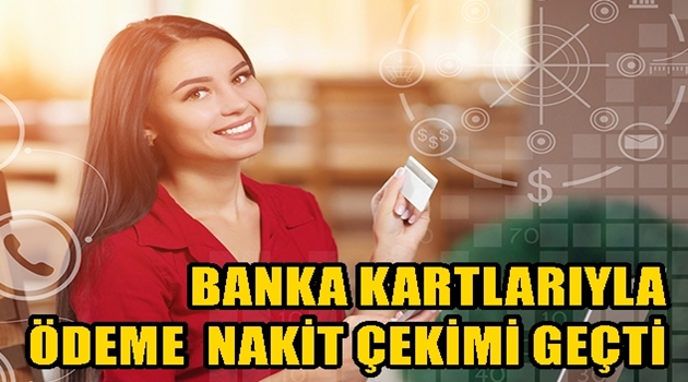 BANKA KARTLARIYLA ÖDEME NAKİT ÇEKİMİ GEÇTİ
