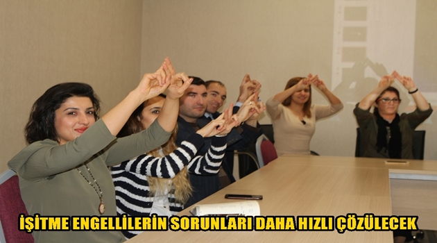 İŞİTME ENGELLİLERİN SORUNLARI DAHA HIZLI ÇÖZÜLECEK