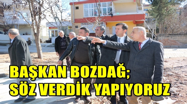 BAŞKAN BOZDAĞ; SÖZ VERDİK YAPIYORUZ