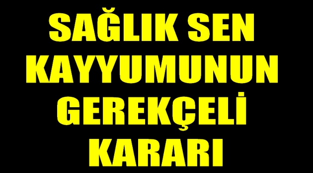 Sağlık SEN KAYYUMUNUN GEREKÇELİ KARARI