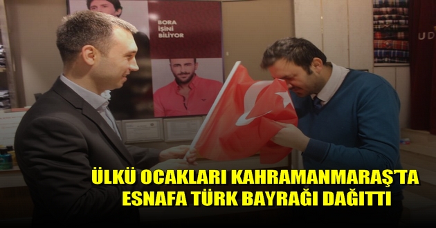ÜLKÜ OCAKLARI KAHRAMANMARAŞ’TA ESNAFA TÜRK BAYRAĞI DAĞITTI