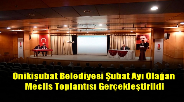 Onikişubat Belediyesi Şubat Ayı Olağan Meclis Toplantısı Gerçekleştirildi