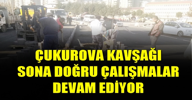 ÇUKUROVA TÜNEL KAVŞAK’TA ÇALIŞMALAR DEVAM EDİYOR