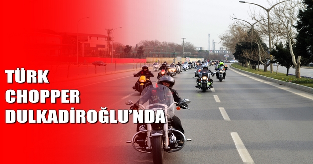 TÜRK CHOPPER DULKADİROĞLU’NDA