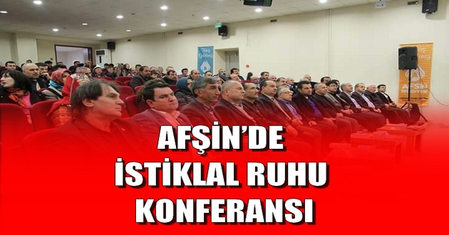 AFŞİN’DE İSTİKLAL RUHU KONFERANSI