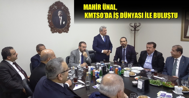 MAHİR ÜNAL, KMTSO’DA İŞ DÜNYASI İLE BULUŞTU