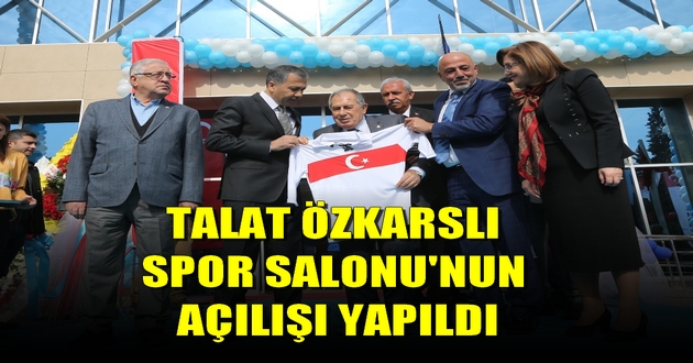 TALAT ÖZKARSLI SPOR SALONU'NUN AÇILIŞI YAPILDI