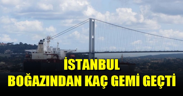 BOĞAZDAN KAÇ GEMİ GEÇTİ