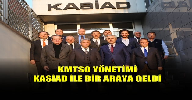 KMTSO YÖNETİMİ, KASİAD İLE BİR ARAYA GELDİ