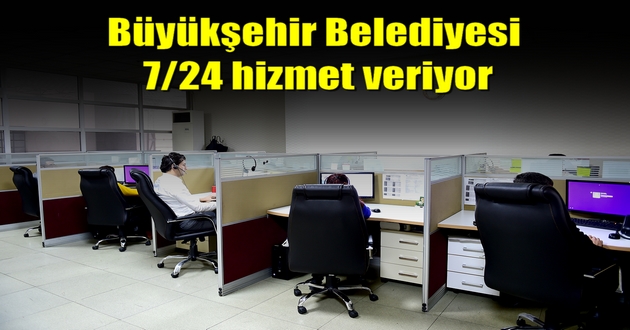 Büyükşehir Belediyesi 7/24 hizmet veriyor