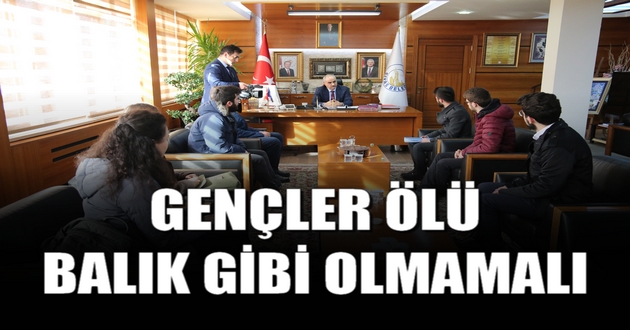 GENÇLER ÖLÜ BALIK GİBİ OLMAMALI
