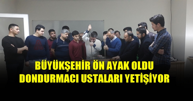 BÜYÜKŞEHİR ÖN AYAK OLDU DONDURMACI USTALARI YETİŞİYOR