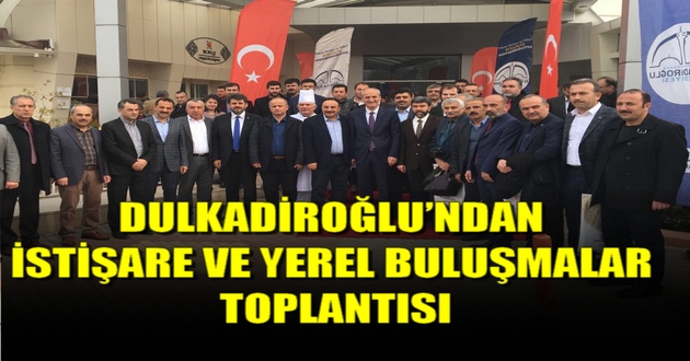 DULKADİROĞLU’NDAN İSTİŞARE VE YEREL BULUŞMALAR TOPLANTISI