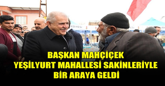 BAŞKAN MAHÇİÇEK YEŞİLYURT MAHALLESİ SAKİNLERİYLE BİR ARAYA GELDİ