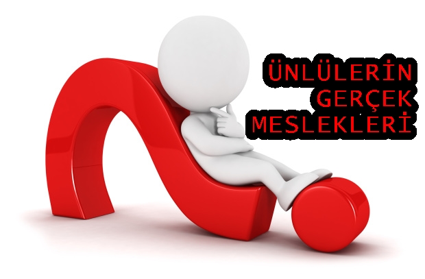 ÜNLÜLERİN GERÇEK MESLEKLERİ