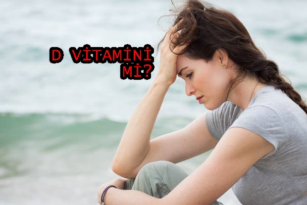 NEDENSİZ MUTSUZLUĞUN SEBEBİ D VİTAMİNİ Mİ