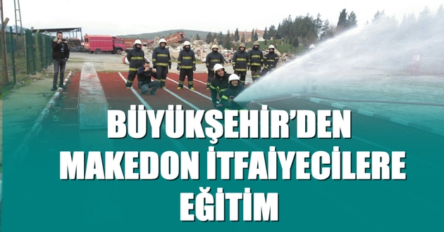 BÜYÜKŞEHİR’DEN MAKEDON İTFAİYECİLERE EĞİTİM