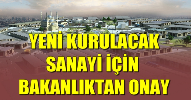 YENİ KURULACAK SANAYİ İÇİN BAKANLIKTAN ONAY