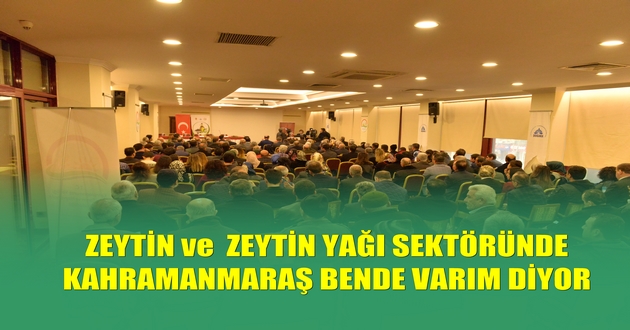 ZEYTİN ve ZEYTİN YAĞI SEKTÖRÜNDE KAHRAMANMARAŞ BENDE VARIM DİYOR