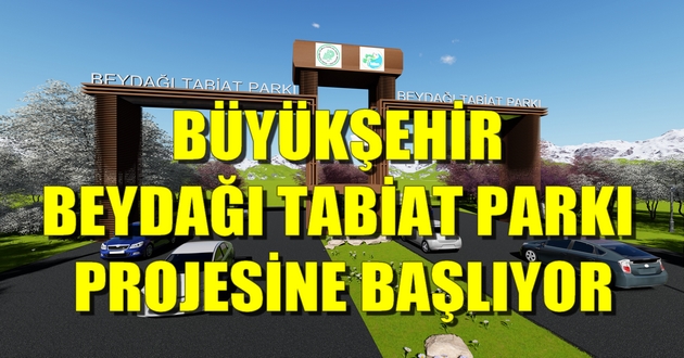 BÜYÜKŞEHİR BEYDAĞI TABİAT PARKI PROJESİNE BAŞLIYOR