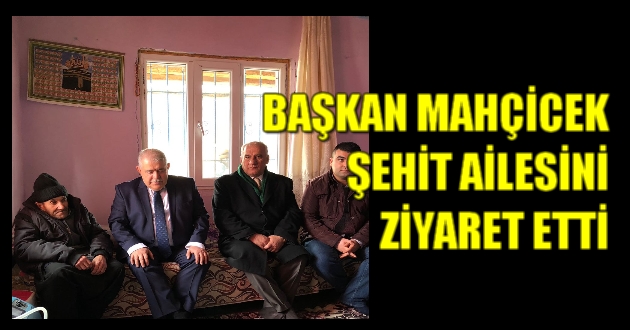 Başkan Mahçicek Şehit Ailesini Ziyaret Etti