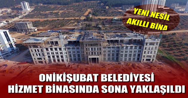 Onikişubat Belediyesi Hizmet Binasında Sona Yaklaşıldı