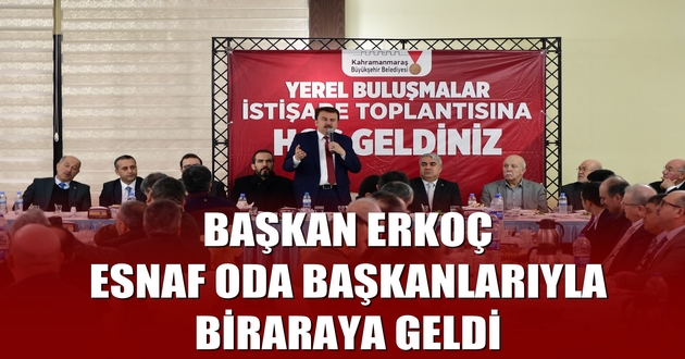 BAŞKAN ERKOÇ ESNAF ODA BAŞKANLARIYLA BİRARAYA GELDİ