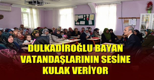 DULKADİROĞLU BAYAN VATANDAŞLARININ SESİNE KULAK VERİYOR