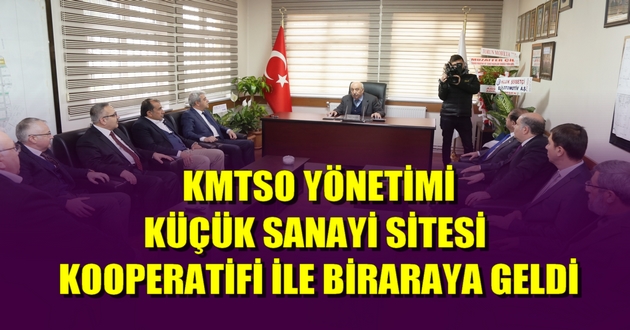 KMTSO YÖNETİMİ KÜÇÜK SANAYİ SİTESİ KOOPERATİFİ İLE BİRARAYA GELDİ
