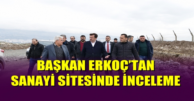 BAŞKAN ERKOÇ’TAN SANAYİ SİTESİNDE İNCELEME