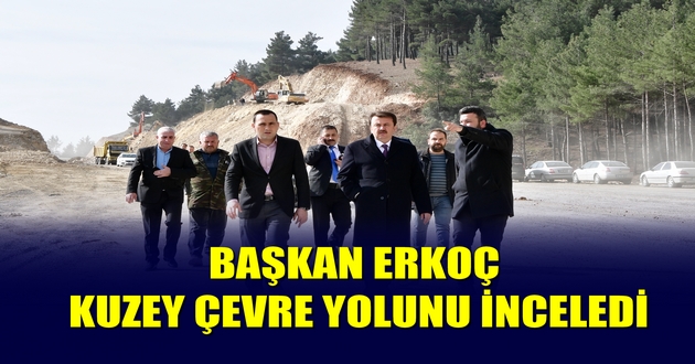 BAŞKAN ERKOÇ KUZEY ÇEVRE YOLUNU İNCELEDİ