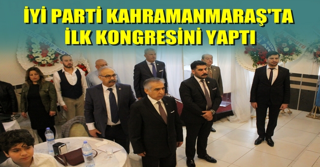 İYİ PARTİ KAHRAMANMARAŞ'TA İLK KONGRESİNİ YAPTI