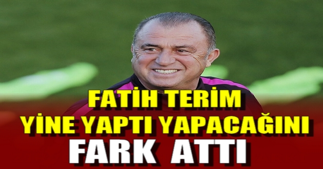 FATİH TERİM YİNE YAPTI YAPACAĞINI