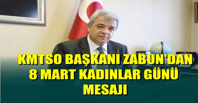KMTSO BAŞKANI ZABUN'DAN 8 MART KADINLAR GÜNÜ MESAJI