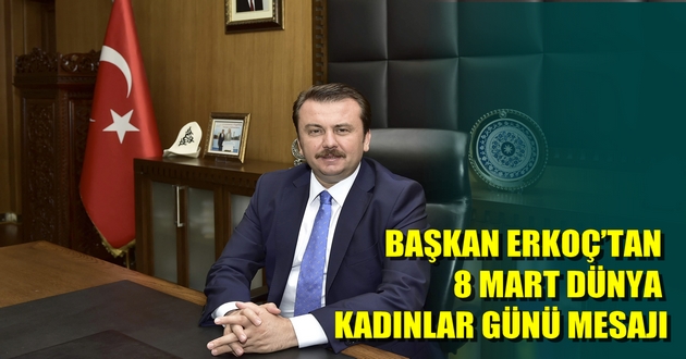 BAŞKAN ERKOÇ’TAN 8 MART DÜNYA KADINLAR GÜNÜ MESAJI